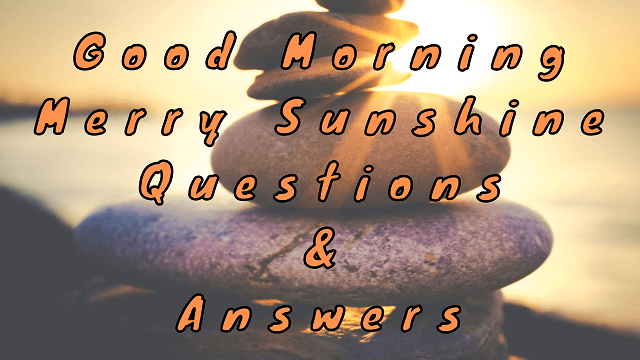 Good Morning Merry Sunshine Questions & Answers