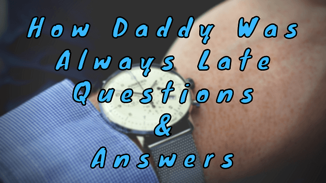 How Daddy Was Always Late Questions & Answers