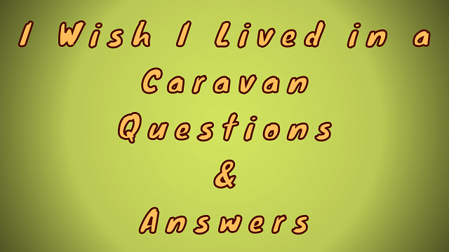 I Wish I Lived in a Caravan Questions & Answers