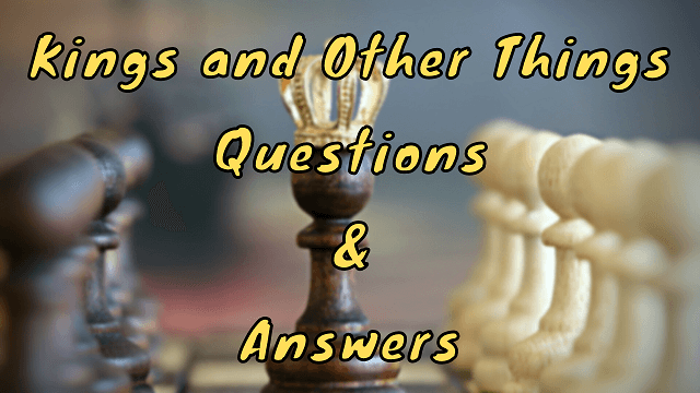 Kings and Other Things Questions & Answers