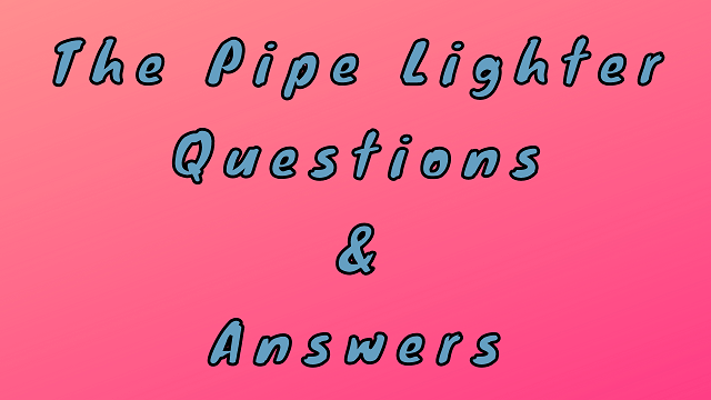 The Pipe Lighter Questions & Answers