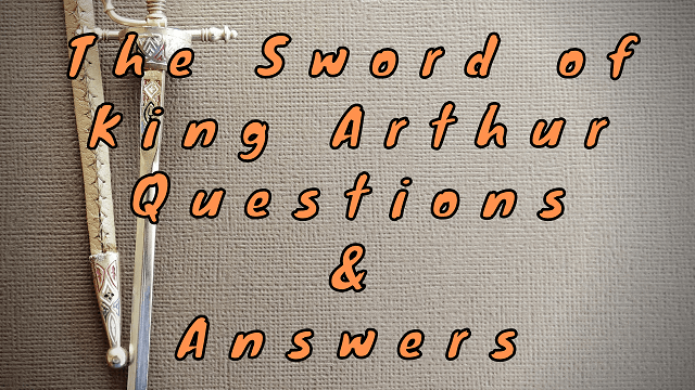 The Sword of King Arthur Questions & Answers