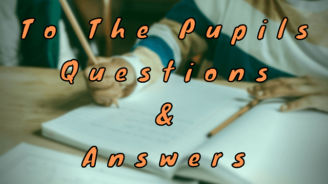 To The Pupils Questions & Answers