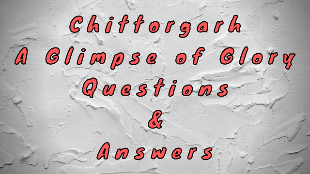 Chittorgarh A glimpse of Glory Questions & Answers