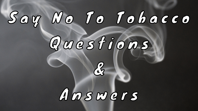 Say No To Tobacco Questions & Answers