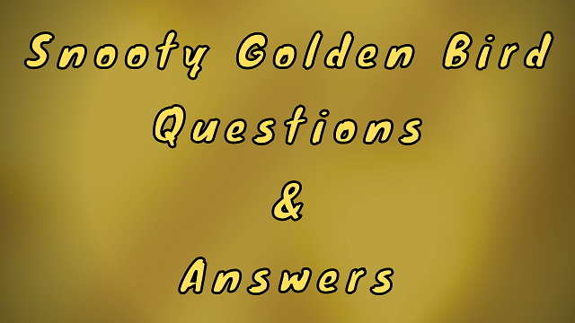 Snooty Golden Bird Questions & Answers