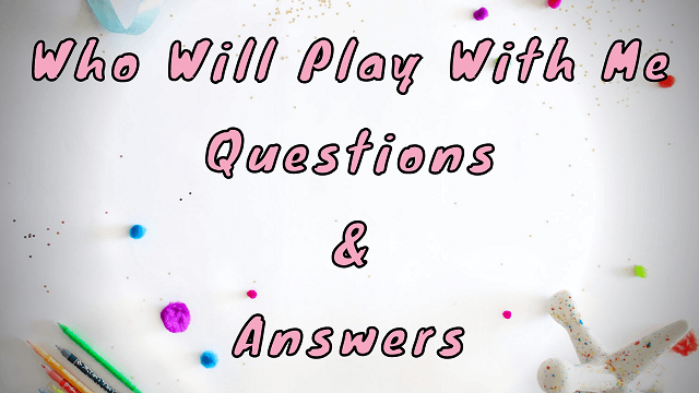 Who Will Play With Me Questions & Answers