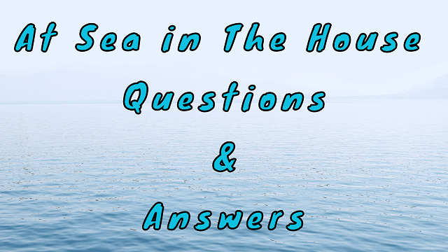 At Sea in The House Questions & Answers