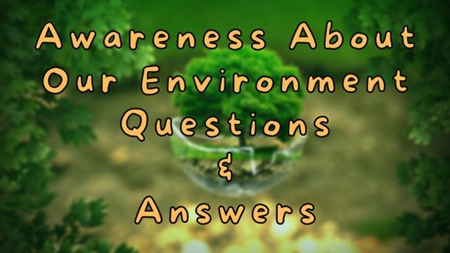Awareness About Our Environment Questions & Answers