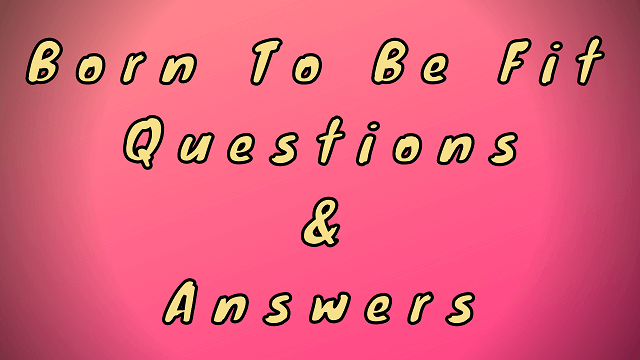 Born To Be Fit Questions & Answers