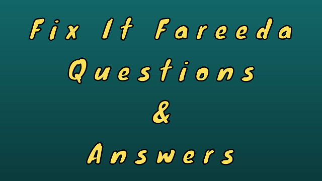 Fix It Fareeda Questions & Answers