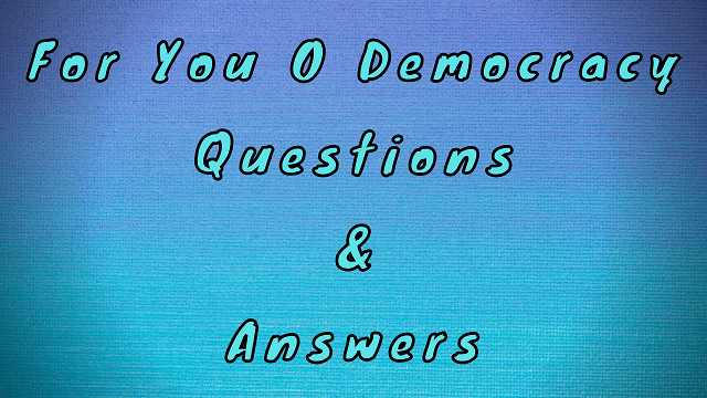 For You O Democracy Questions & Answers