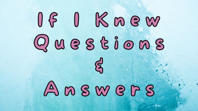 If I Knew Questions & Answers