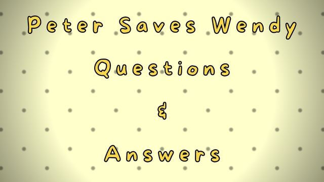 Peter Saves Wendy Questions & Answers