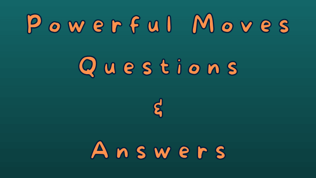 Powerful Moves Questions & Answers
