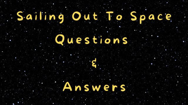 Sailing Out To Space Questions & Answers