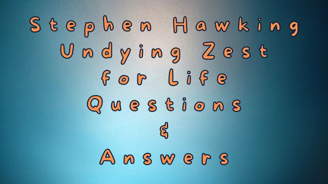 Stephen Hawking Undying Zest for Life Questions & Answers