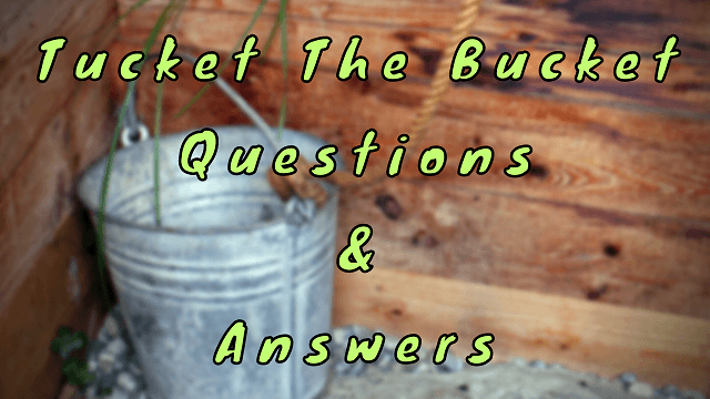 Tucket The Bucket Questions & Answers