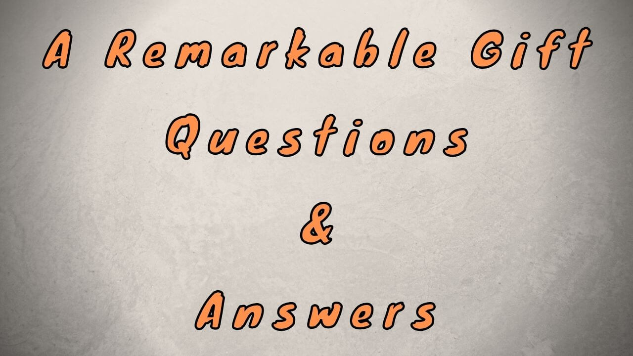 A Remarkable Gift Questions & Answers
