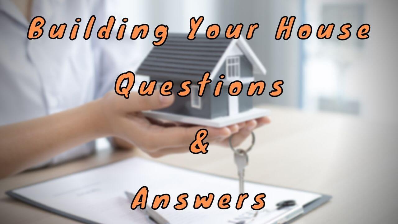 Building Your House Questions & Answers