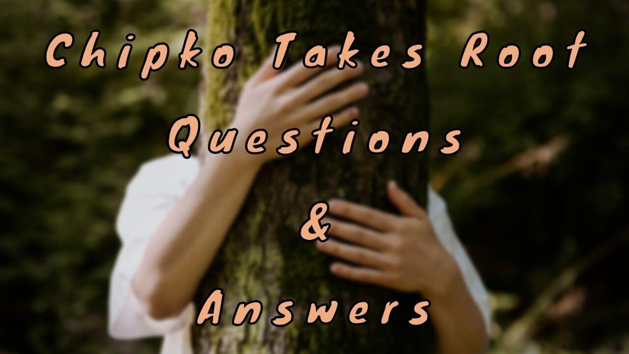Chipko Takes Root Questions & Answers