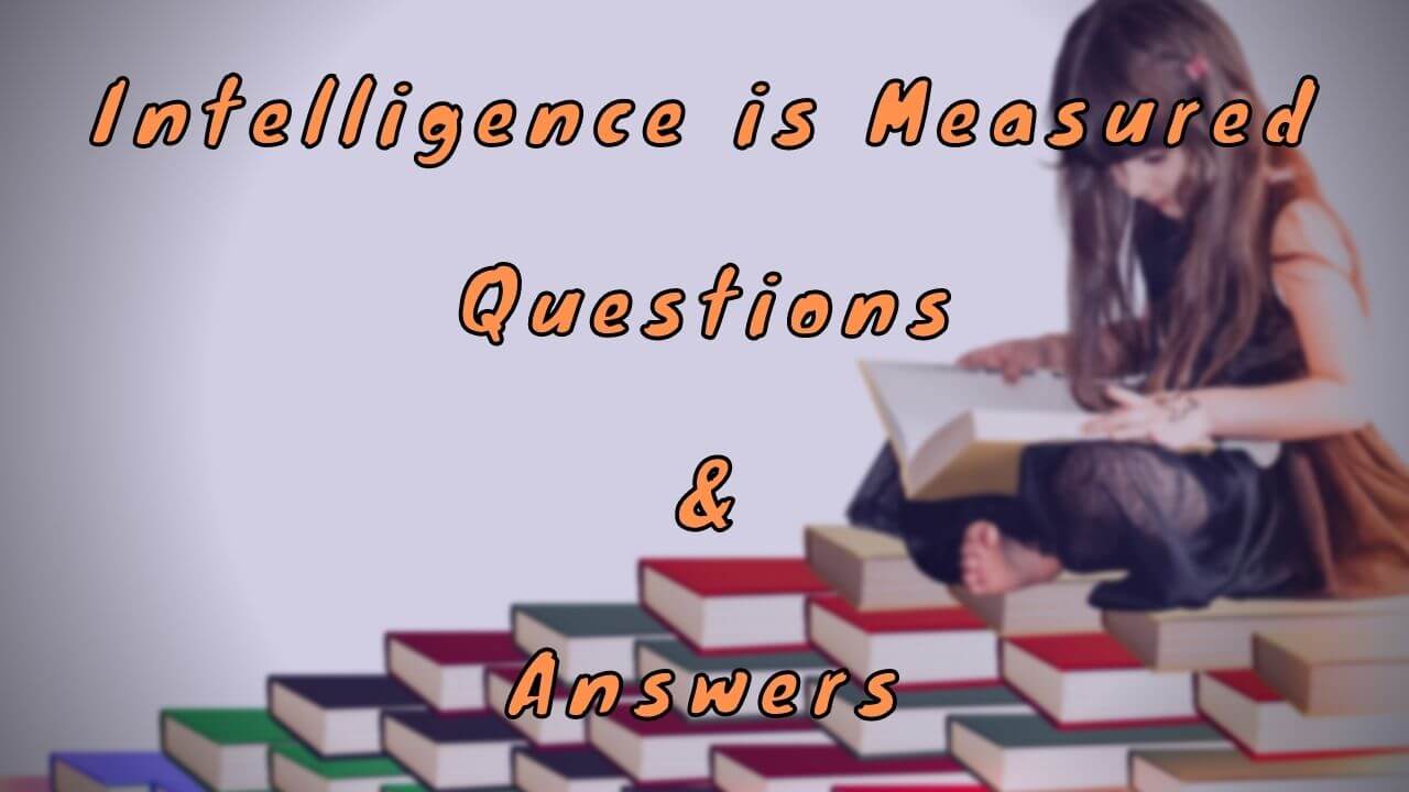 Intelligence is Measured Questions & Answers