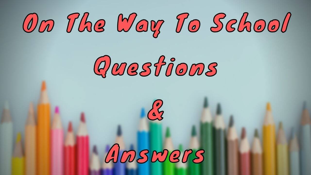 On The Way To School Questions & Answers