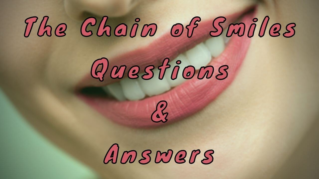 The Chain of Smiles Questions & Answers