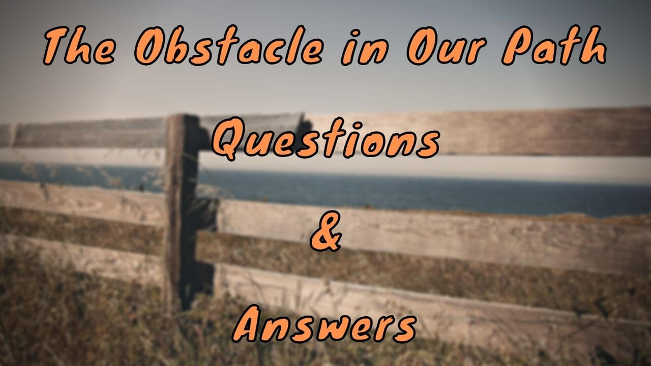The Obstacle in Our Path Questions & Answers