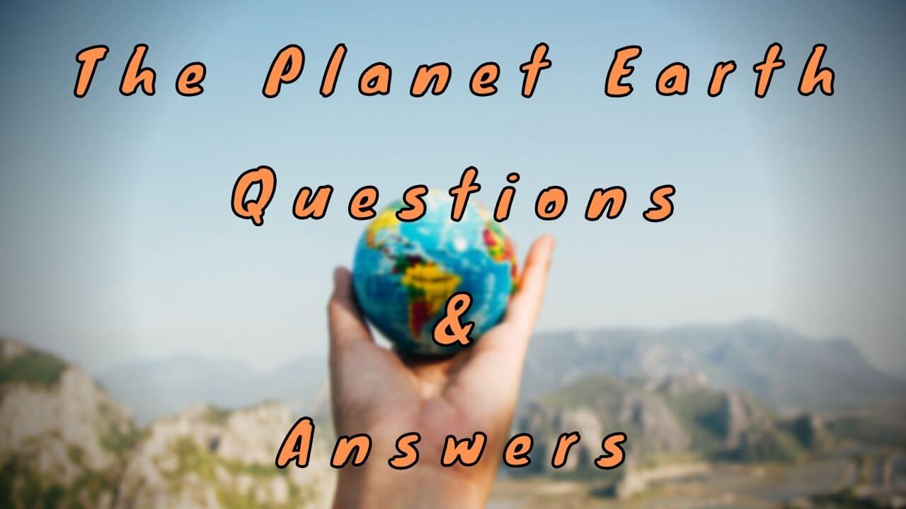 The Planet Earth Questions & Answers