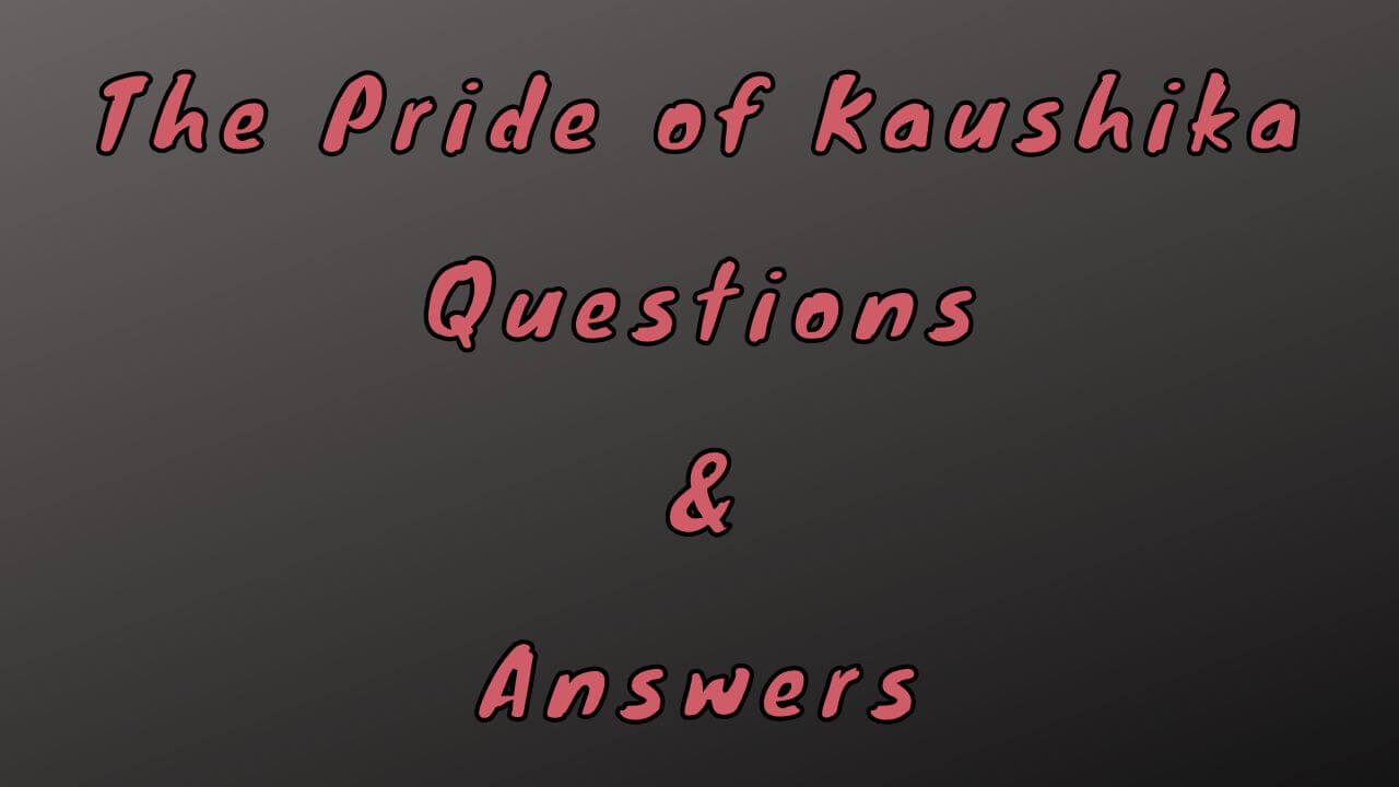The Pride of Kaushika Questions & Answers