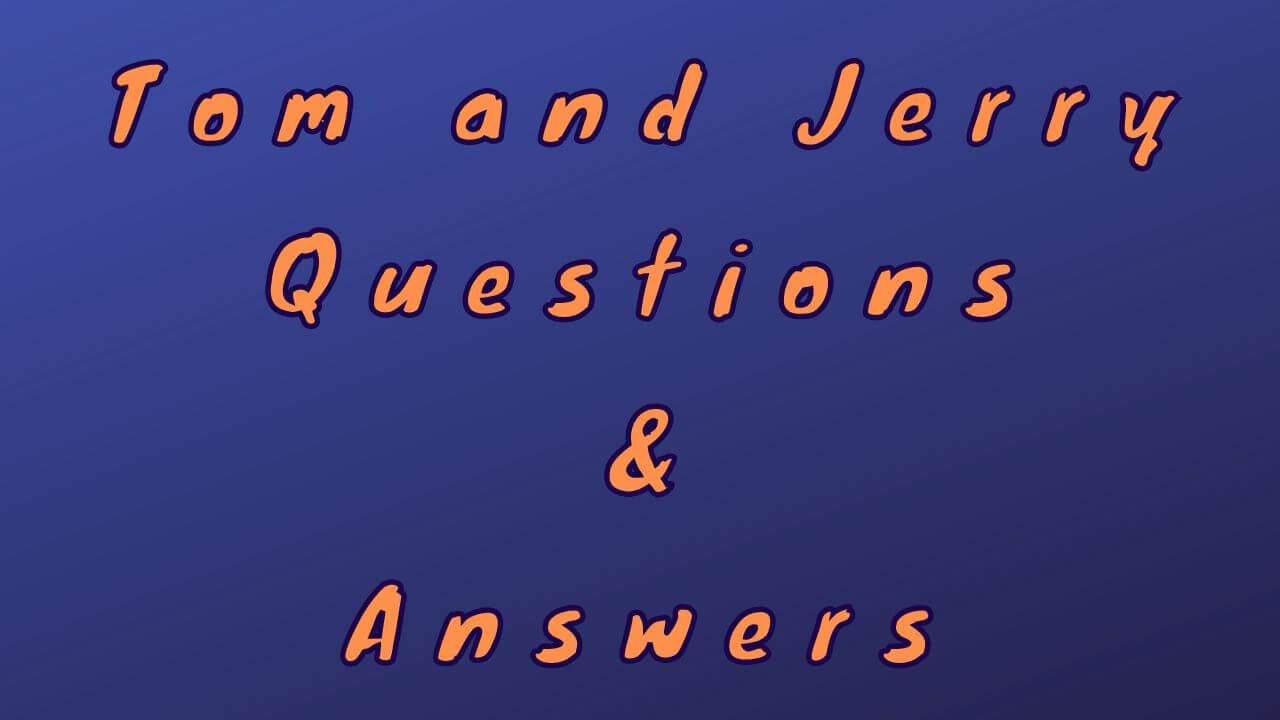 Tom and Jerry Questions & Answers