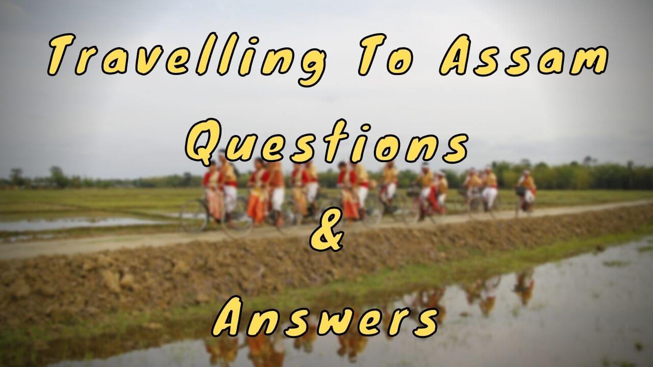 Travelling To Assam Questions & Answers