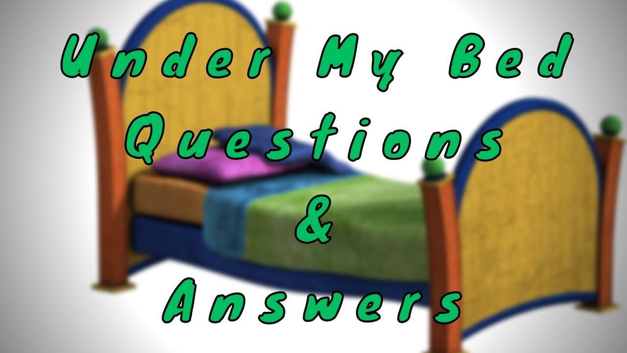 Under My Bed Questions & Answers