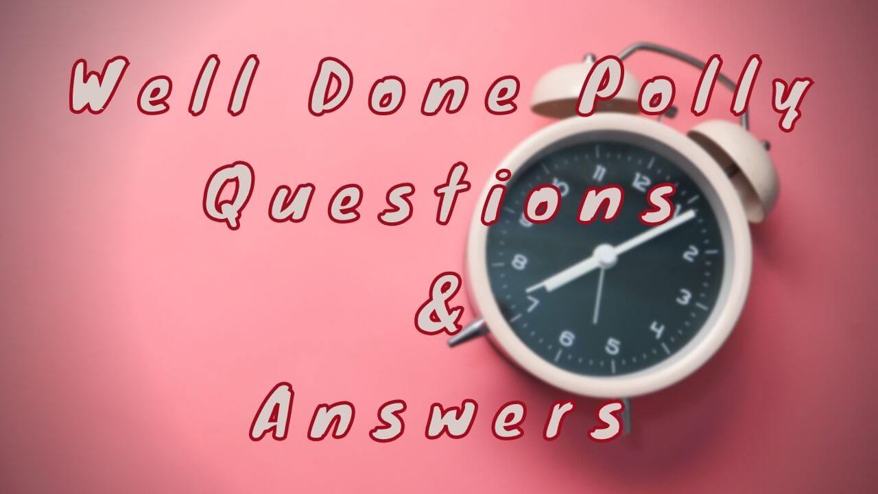 Well Done Polly Questions & Answers