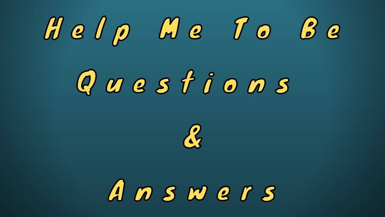 Help Me To Be Questions & Answers