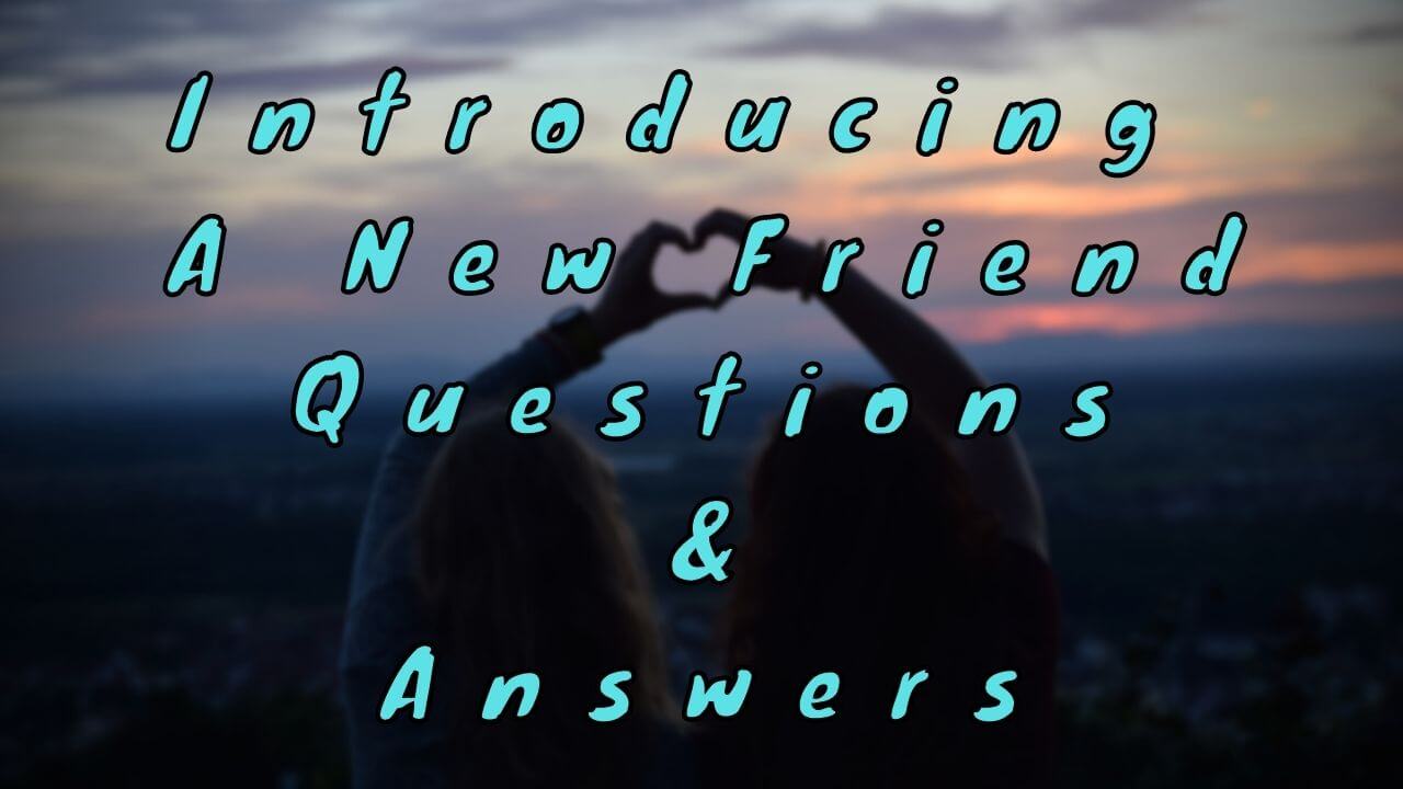 Introducing A New Friend Questions & Answers