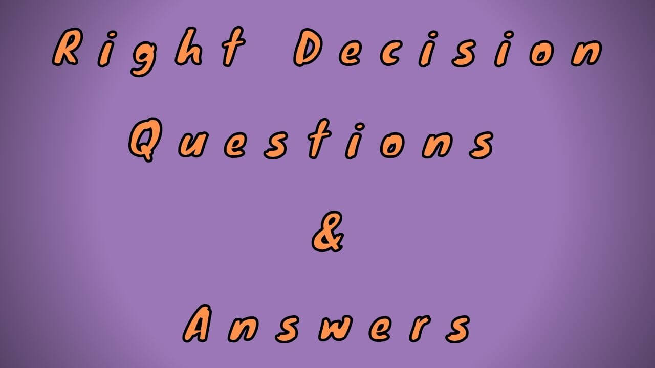 Right Decision Questions & Answers