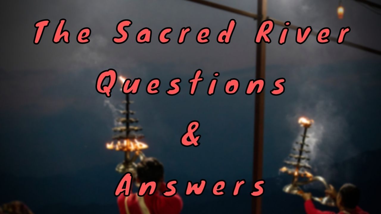 The Sacred River Questions & Answers