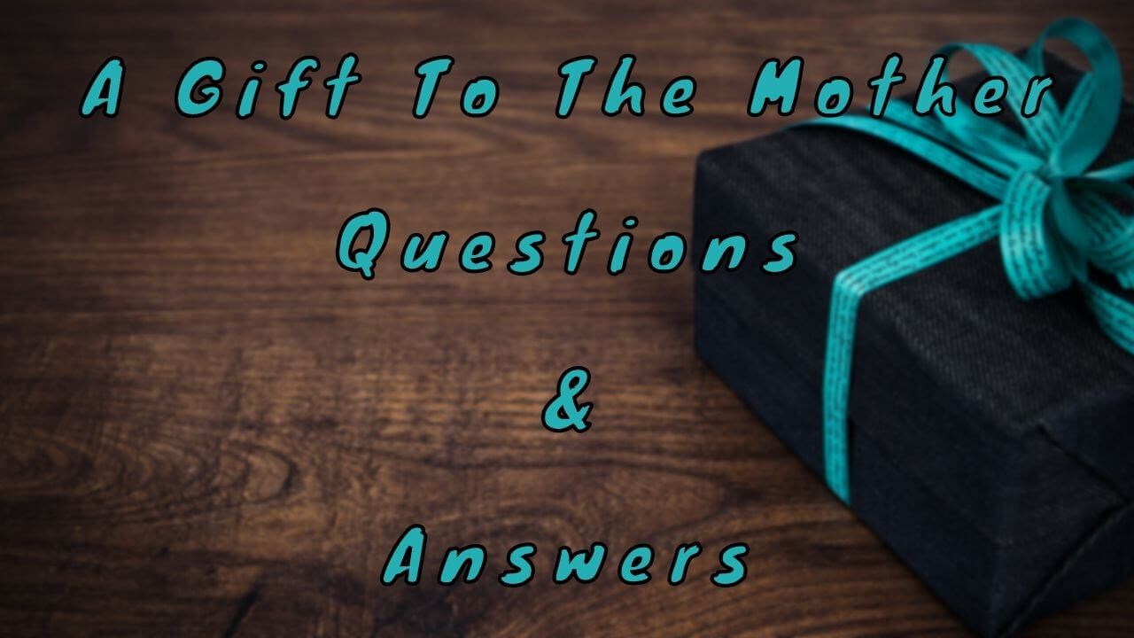 A Gift To The Mother Questions & Answers