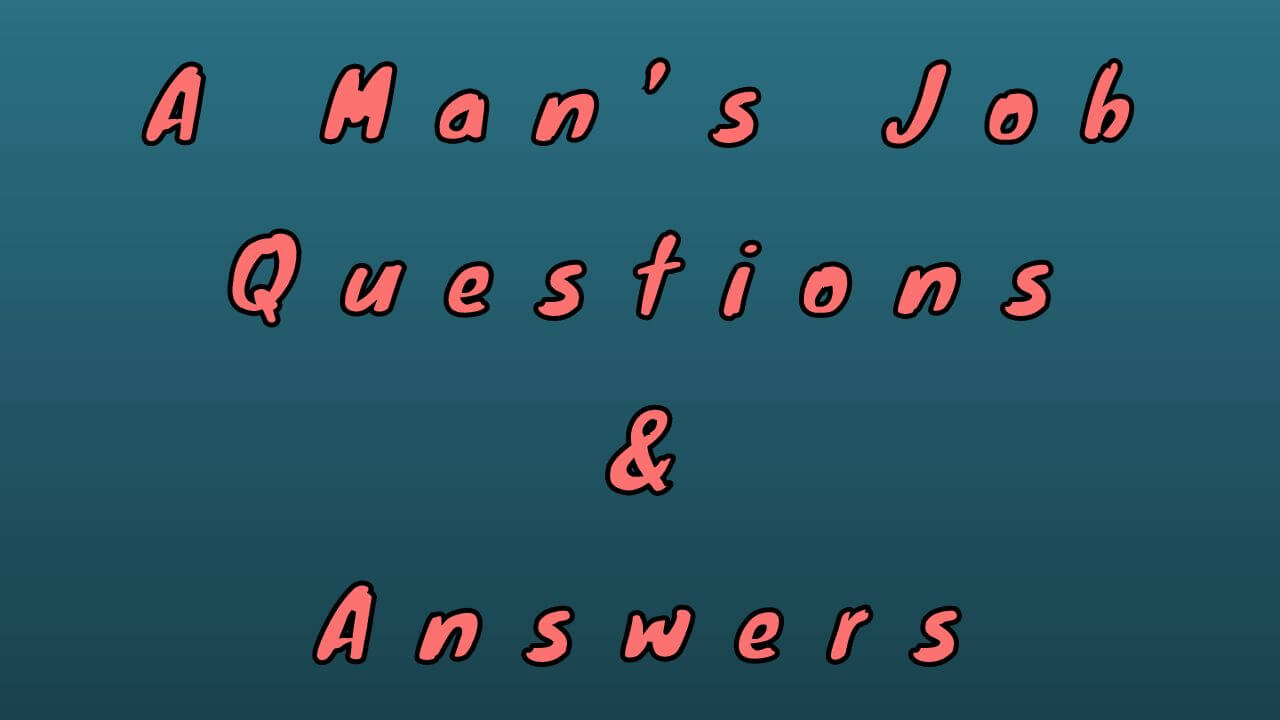 A Man’s Job Questions & Answers