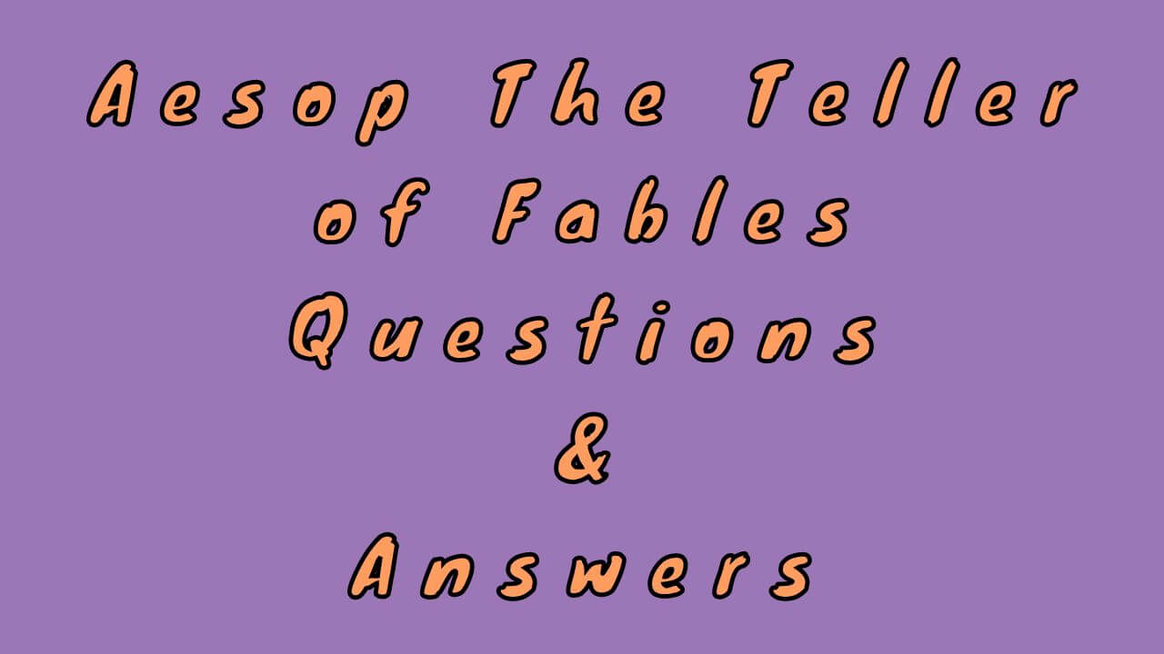 Aesop The Teller of Fables Questions & Answers