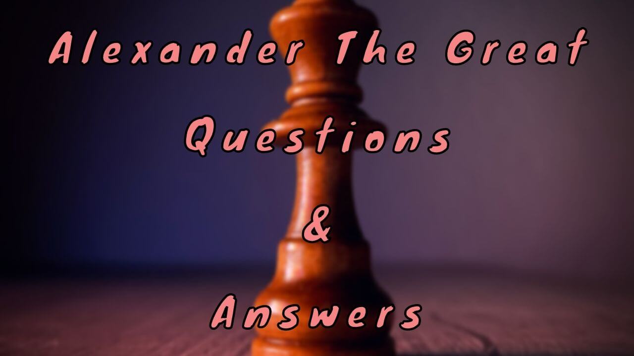 Alexander The Great Questions & Answers