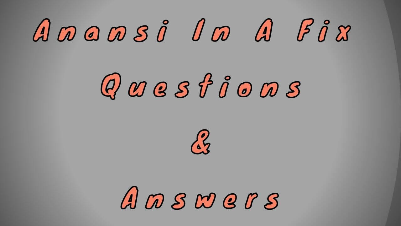 Anansi in a Fix Questions & Answers