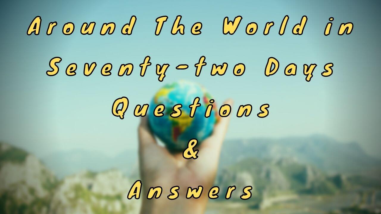 Around The World in Seventy-two Days Questions & Answers