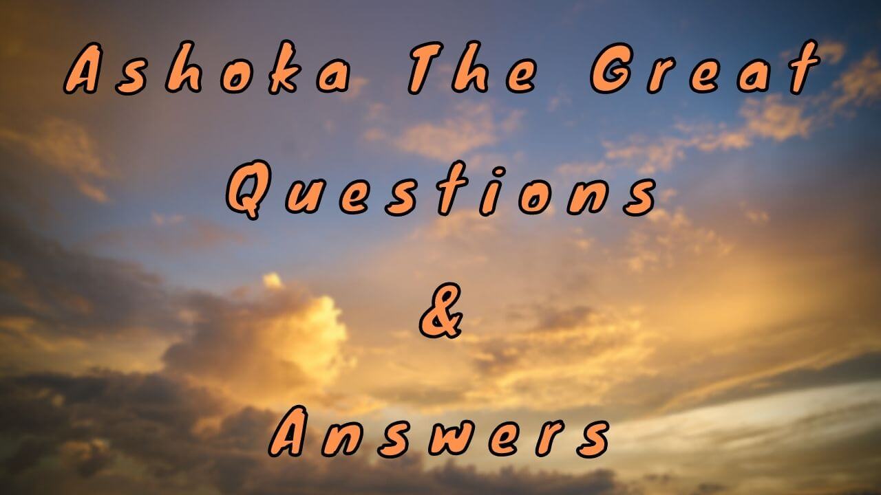 Ashoka The Great Questions & Answers