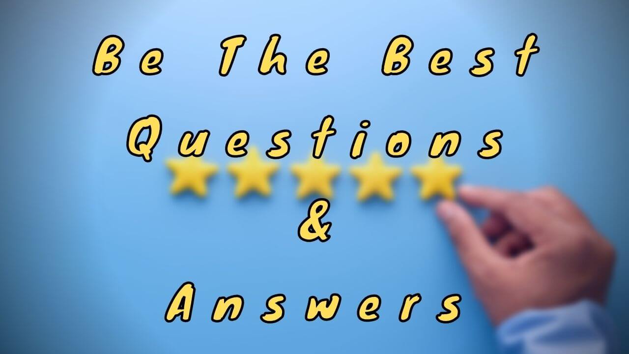 Be The Best Questions & Answers