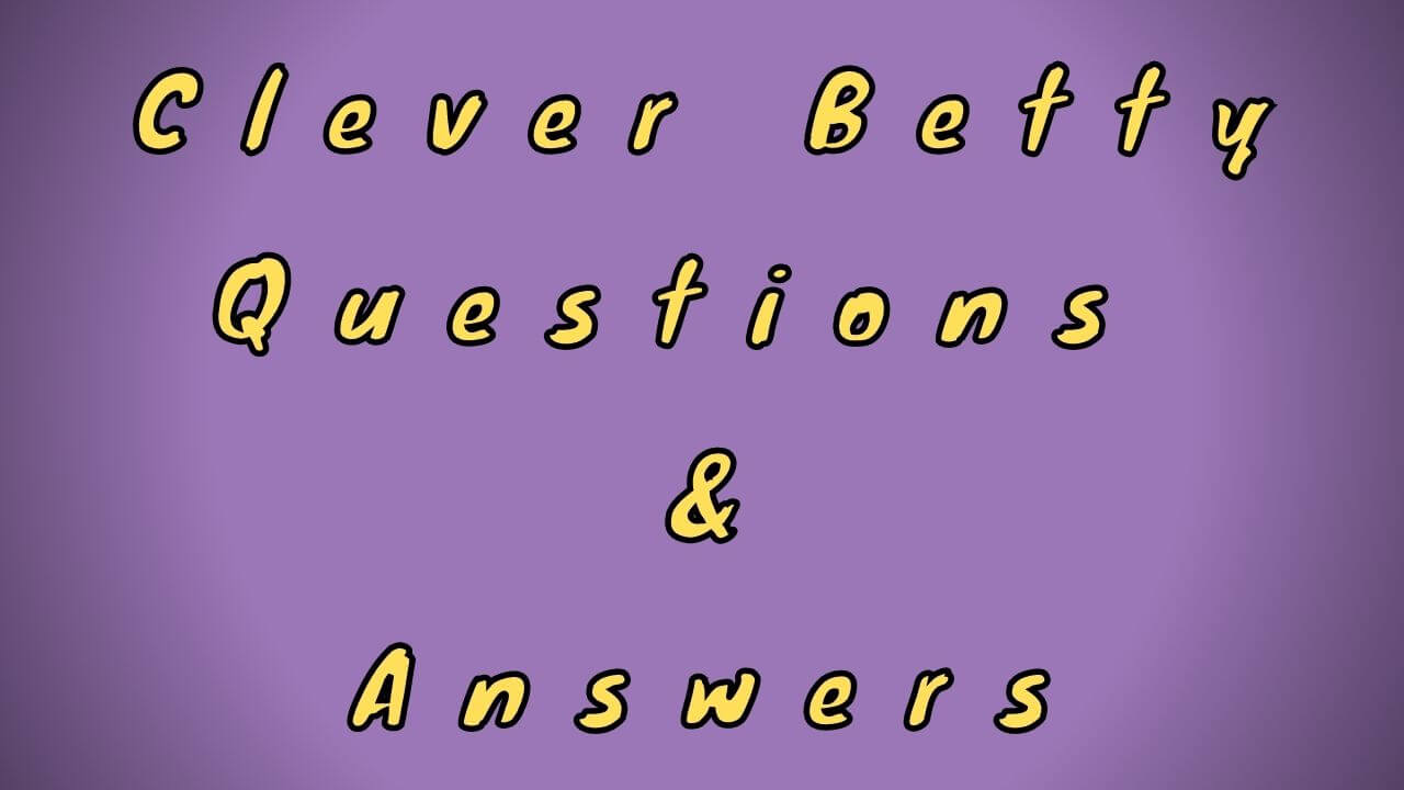 Clever Betty Questions & Answers