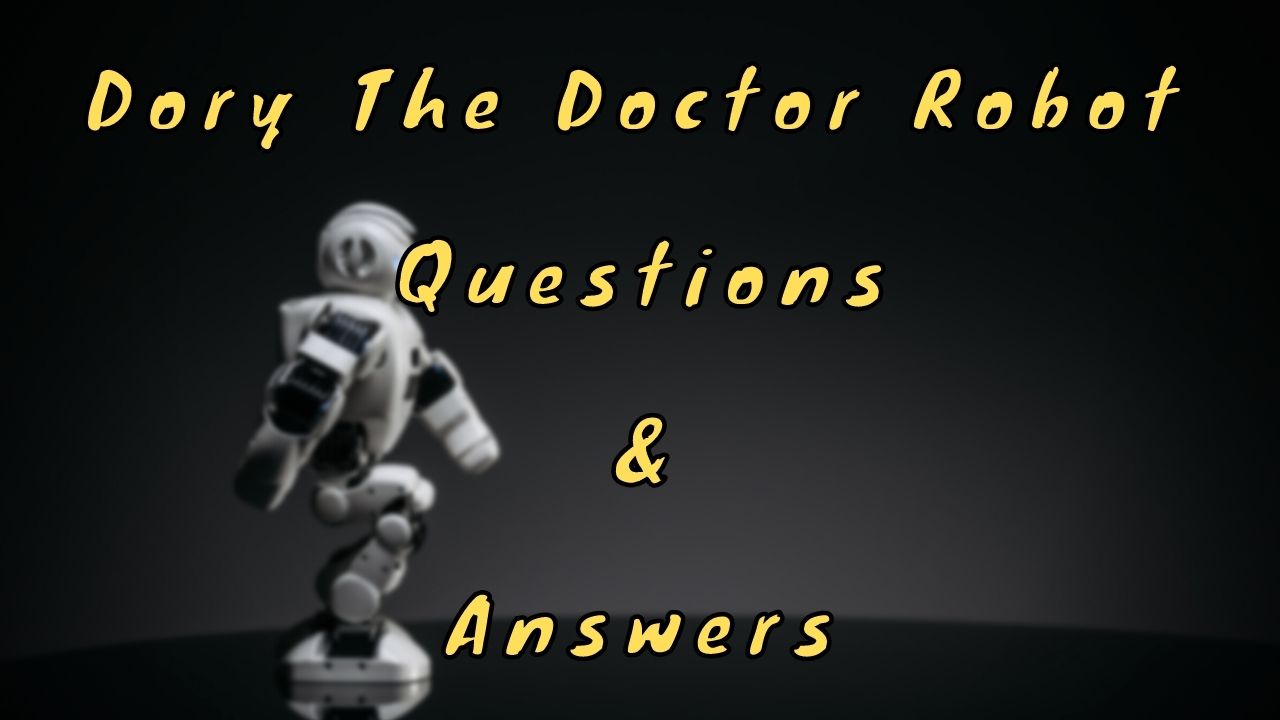 Dory The Doctor Robot Questions & Answers