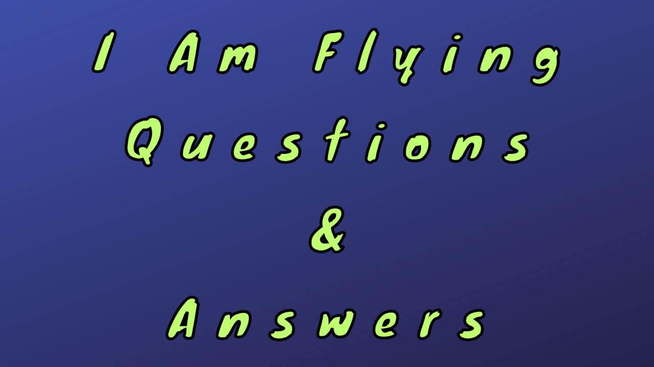 I Am Flying Questions & Answers